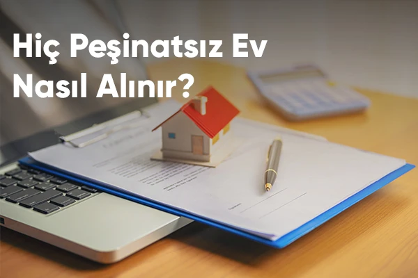 Hiç Peşinatsız Ev Nasıl Alınır?