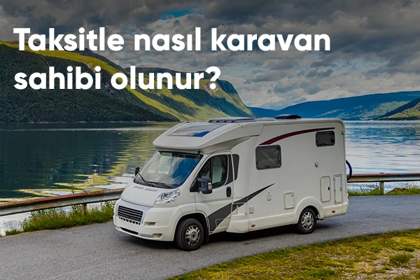 Taksitle Karavan Sahibi Olmanın Yolları Nelerdir?