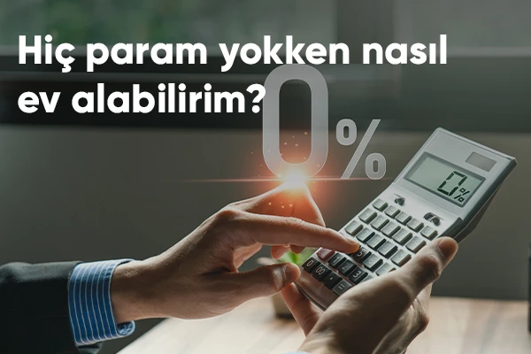 Hiç Param Yokken Nasıl Ev Alabilirim?