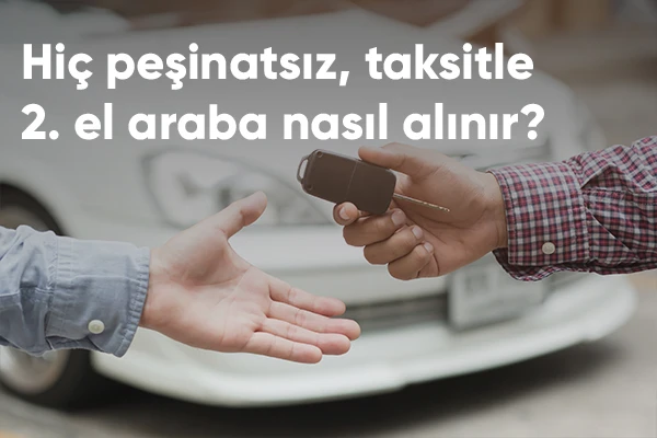 Hiç Peşinatsız Taksitle 2.El Araba Nasıl Alınır?