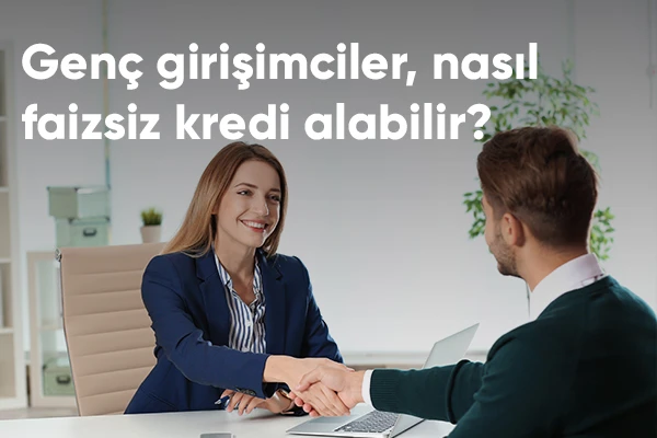 Genç Girişimciler İçin Faizsiz Kredi Nasıl Alınır?